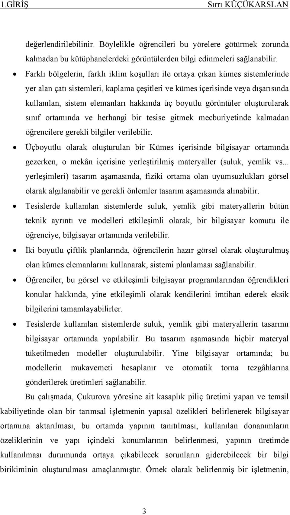 üç boyutlu görüntüler oluşturularak sınıf ortamında ve herhangi bir tesise gitmek mecburiyetinde kalmadan öğrencilere gerekli bilgiler verilebilir.