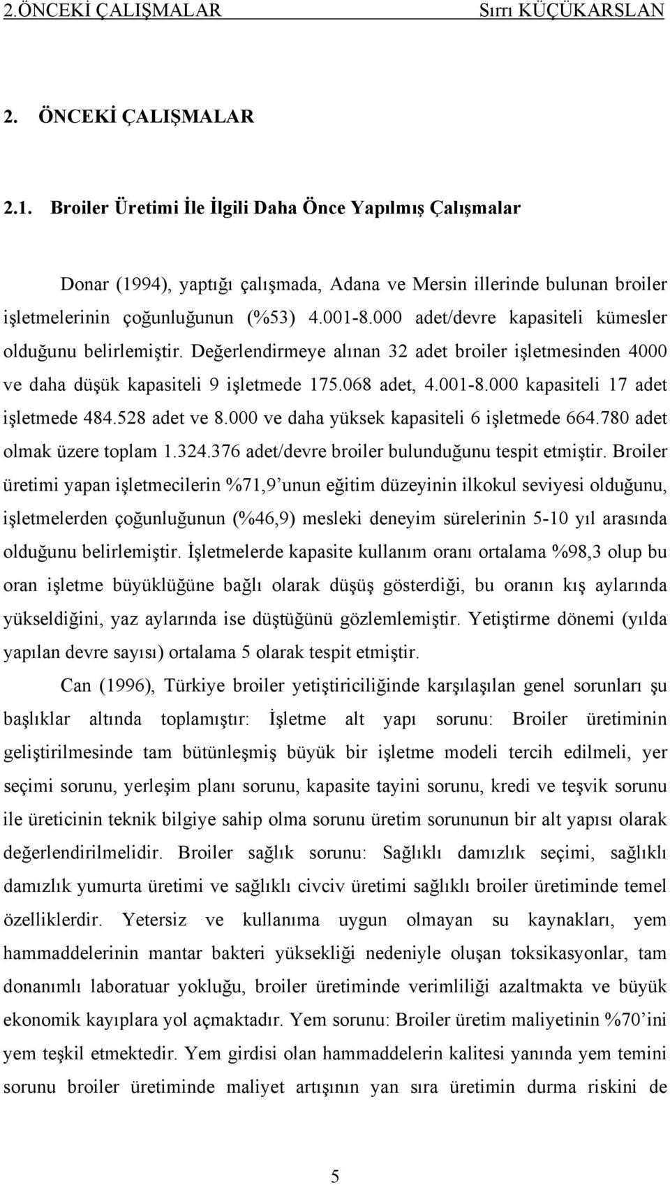 000 adet/devre kapasiteli kümesler olduğunu belirlemiştir. Değerlendirmeye alınan 32 adet broiler işletmesinden 4000 ve daha düşük kapasiteli 9 işletmede 175.068 adet, 4.001-8.