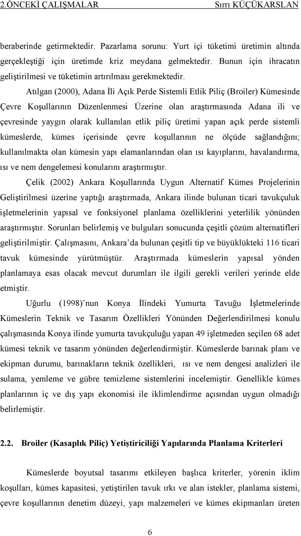 Atılgan (2000), Adana İli Açık Perde Sistemli Etlik Piliç (Broiler) Kümesinde Çevre Koşullarının Düzenlenmesi Üzerine olan araştırmasında Adana ili ve çevresinde yaygın olarak kullanılan etlik piliç