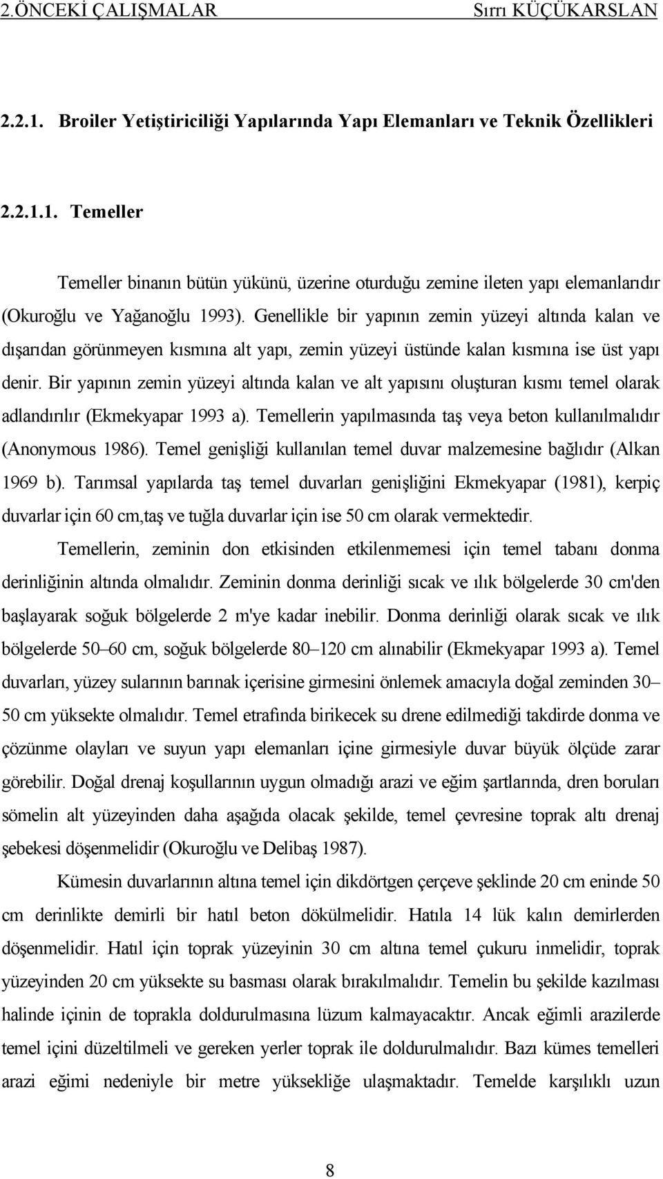 Bir yapının zemin yüzeyi altında kalan ve alt yapısını oluşturan kısmı temel olarak adlandırılır (Ekmekyapar 1993 a). Temellerin yapılmasında taş veya beton kullanılmalıdır (Anonymous 1986).