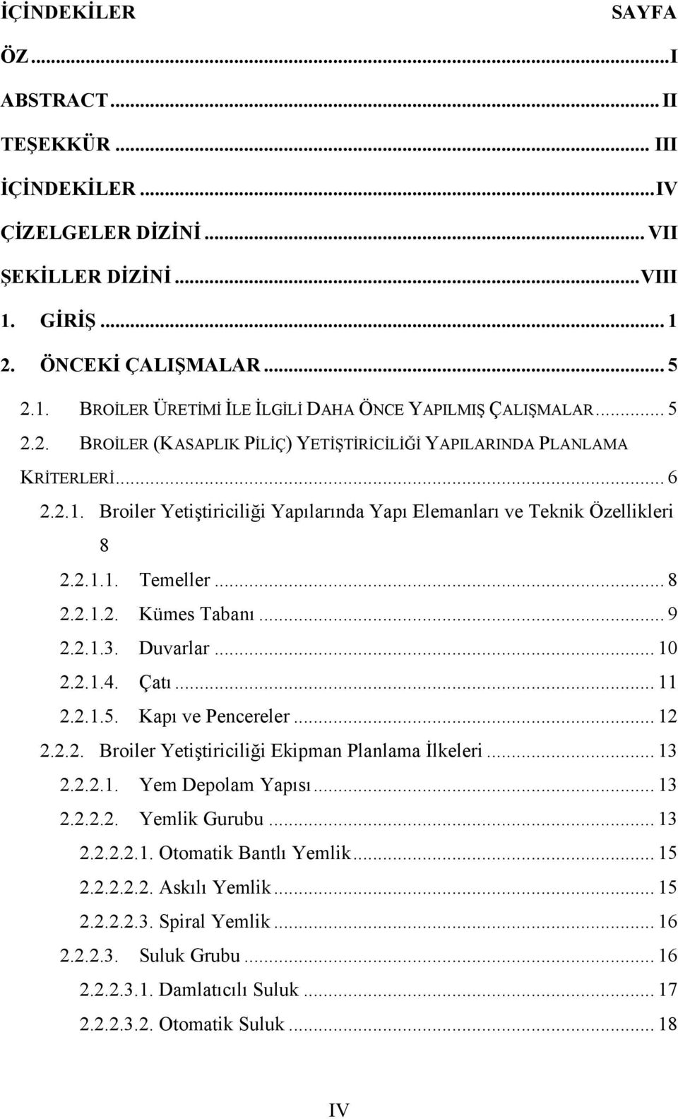 .. 9 2.2.1.3. Duvarlar... 10 2.2.1.4. Çatı... 11 2.2.1.5. Kapı ve Pencereler... 12 2.2.2. Broiler Yetiştiriciliği Ekipman Planlama İlkeleri... 13 2.2.2.1. Yem Depolam Yapısı... 13 2.2.2.2. Yemlik Gurubu.