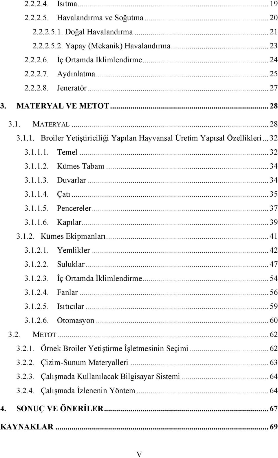 .. 34 3.1.1.3. Duvarlar... 34 3.1.1.4. Çatı... 35 3.1.1.5. Pencereler... 37 3.1.1.6. Kapılar... 39 3.1.2. Kümes Ekipmanları... 41 3.1.2.1. Yemlikler... 42 3.1.2.2. Suluklar... 47 3.1.2.3. İç Ortamda İklimlendirme.