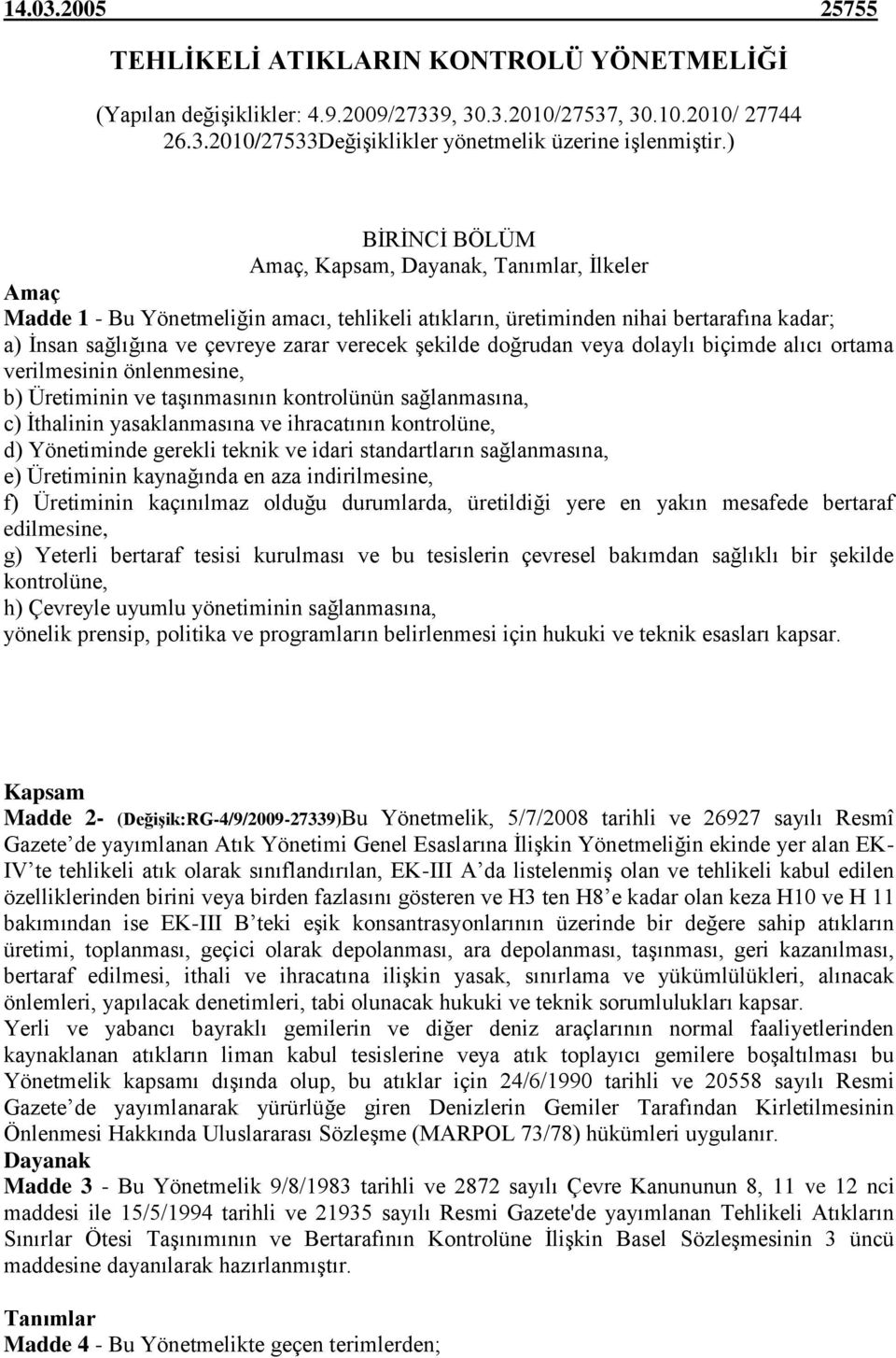 şekilde doğrudan veya dolaylı biçimde alıcı ortama verilmesinin önlenmesine, b) Üretiminin ve taşınmasının kontrolünün sağlanmasına, c) İthalinin yasaklanmasına ve ihracatının kontrolüne, d)