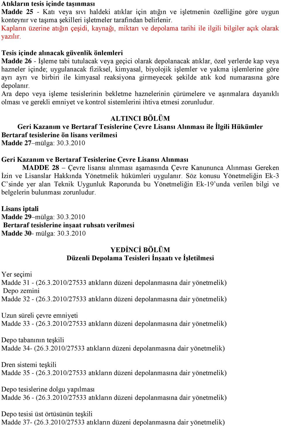 Tesis içinde alınacak güvenlik önlemleri Madde 26 - İşleme tabi tutulacak veya geçici olarak depolanacak atıklar, özel yerlerde kap veya hazneler içinde; uygulanacak fiziksel, kimyasal, biyolojik