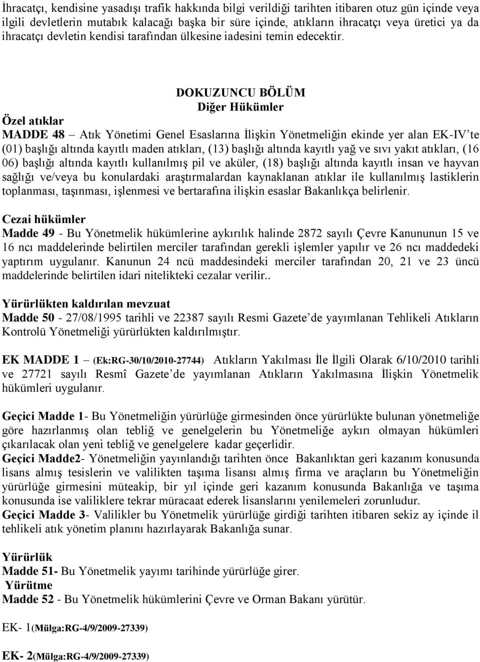 DOKUZUNCU BÖLÜM Diğer Hükümler Özel atıklar MADDE 48 Atık Yönetimi Genel Esaslarına İlişkin Yönetmeliğin ekinde yer alan EK-IV te (01) başlığı altında kayıtlı maden atıkları, (13) başlığı altında