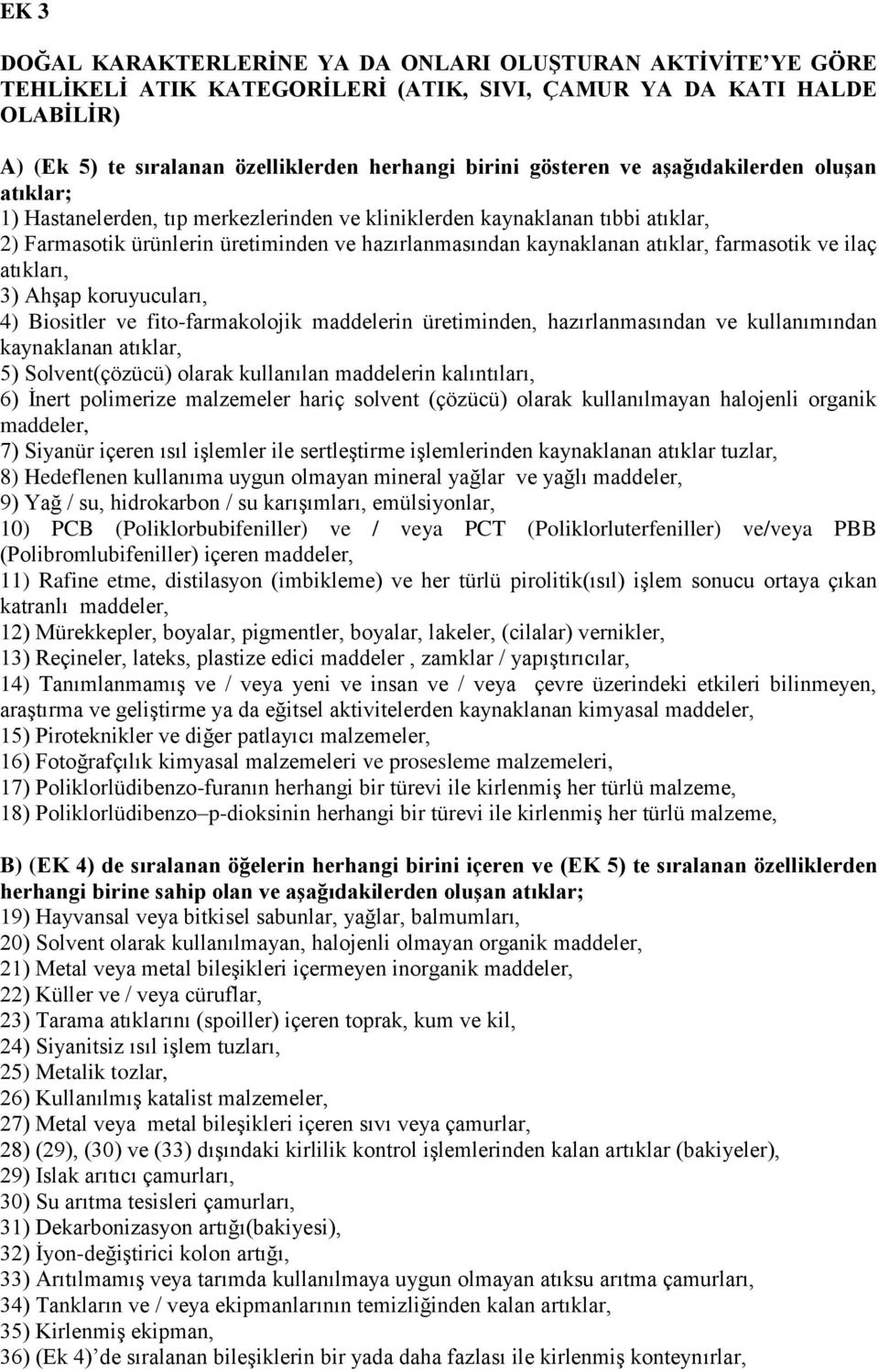 atıklar, farmasotik ve ilaç atıkları, 3) Ahşap koruyucuları, 4) Biositler ve fito-farmakolojik maddelerin üretiminden, hazırlanmasından ve kullanımından kaynaklanan atıklar, 5) Solvent(çözücü) olarak