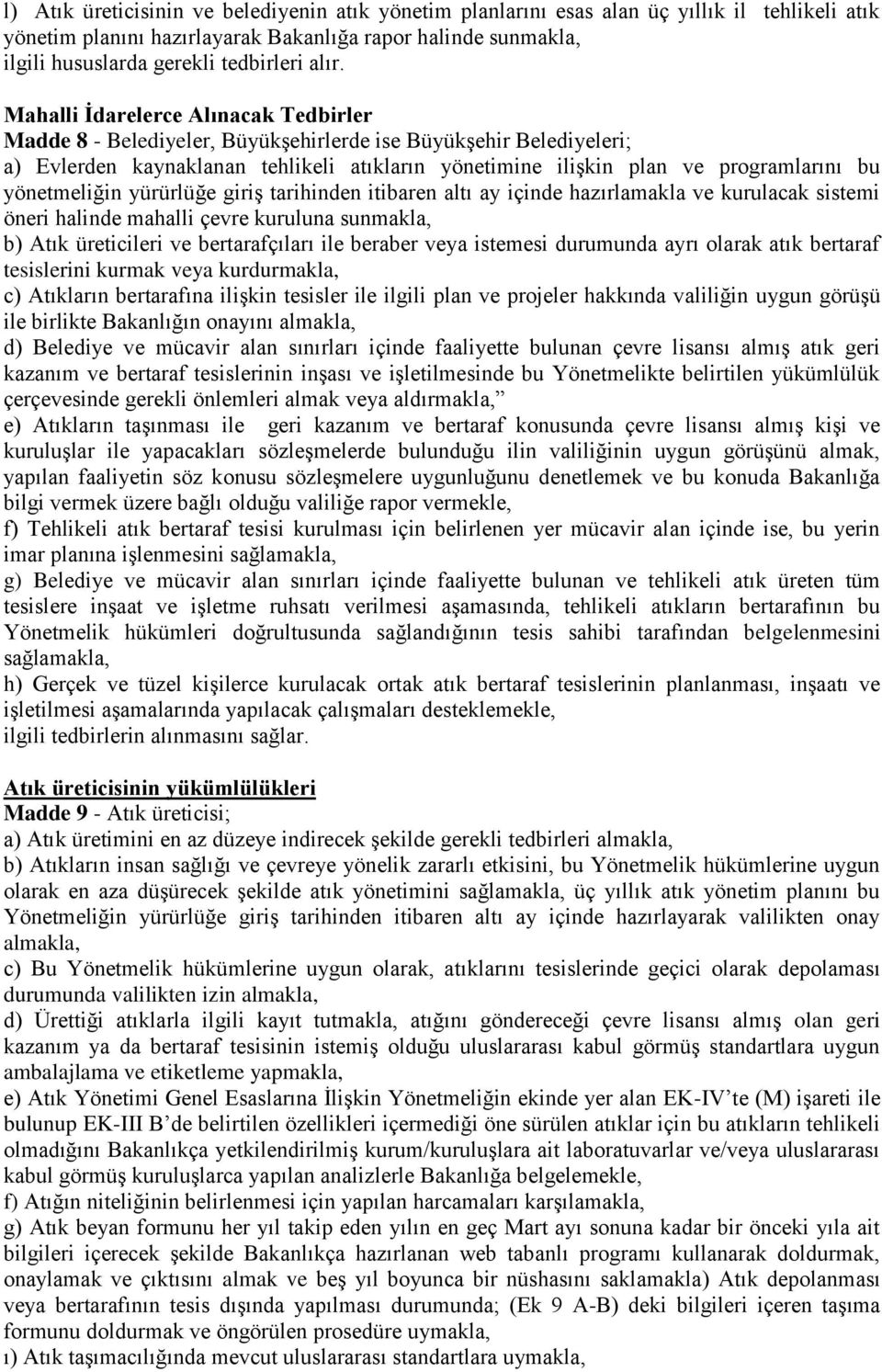 yönetmeliğin yürürlüğe giriş tarihinden itibaren altı ay içinde hazırlamakla ve kurulacak sistemi öneri halinde mahalli çevre kuruluna sunmakla, b) Atık üreticileri ve bertarafçıları ile beraber veya