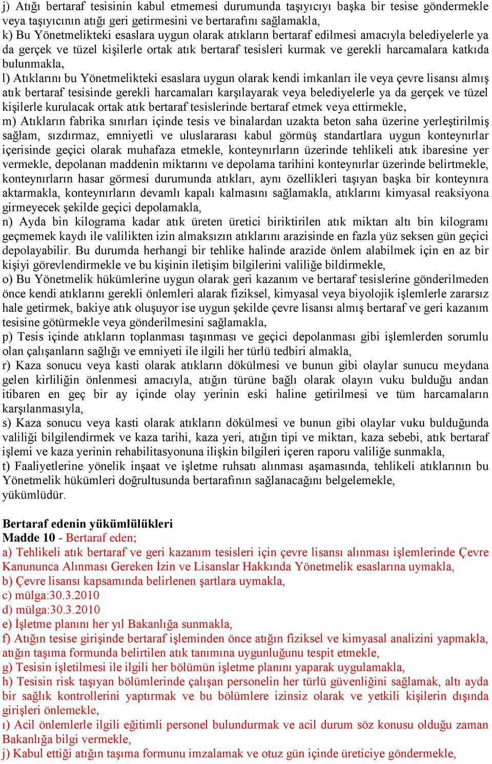 Yönetmelikteki esaslara uygun olarak kendi imkanları ile veya çevre lisansı almış atık bertaraf tesisinde gerekli harcamaları karşılayarak veya belediyelerle ya da gerçek ve tüzel kişilerle kurulacak