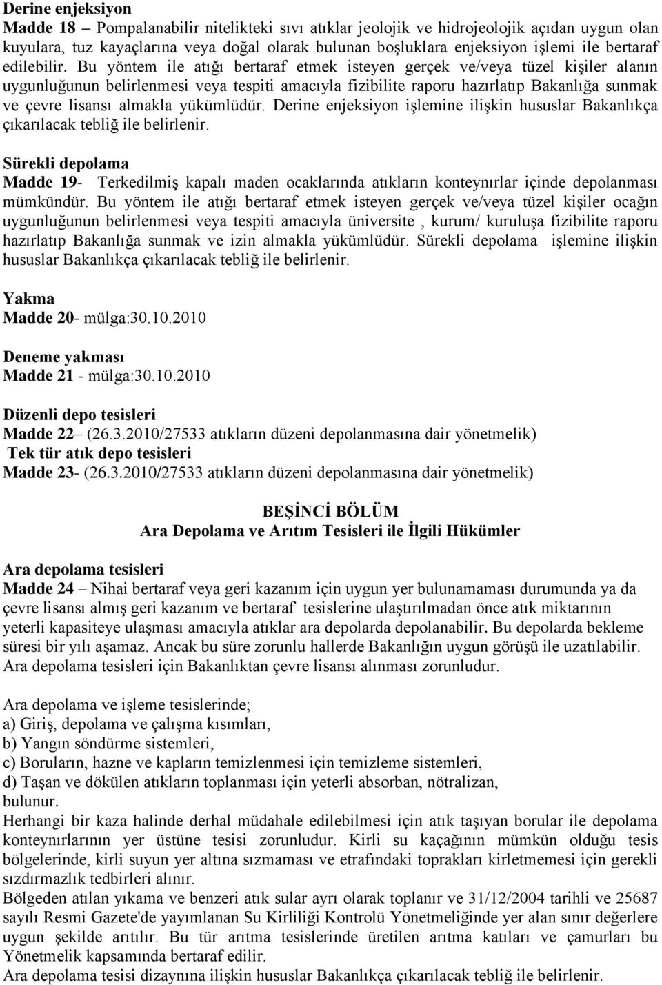 Bu yöntem ile atığı bertaraf etmek isteyen gerçek ve/veya tüzel kişiler alanın uygunluğunun belirlenmesi veya tespiti amacıyla fizibilite raporu hazırlatıp Bakanlığa sunmak ve çevre lisansı almakla