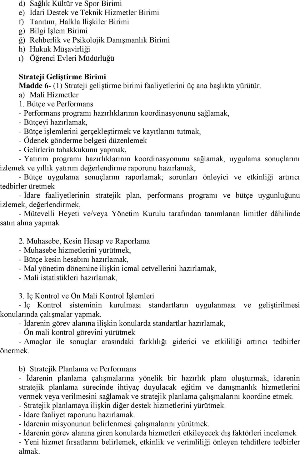 Bütçe ve Performans - Performans programı hazırlıklarının koordinasyonunu sağlamak, - Bütçeyi hazırlamak, - Bütçe işlemlerini gerçekleştirmek ve kayıtlarını tutmak, - Ödenek gönderme belgesi