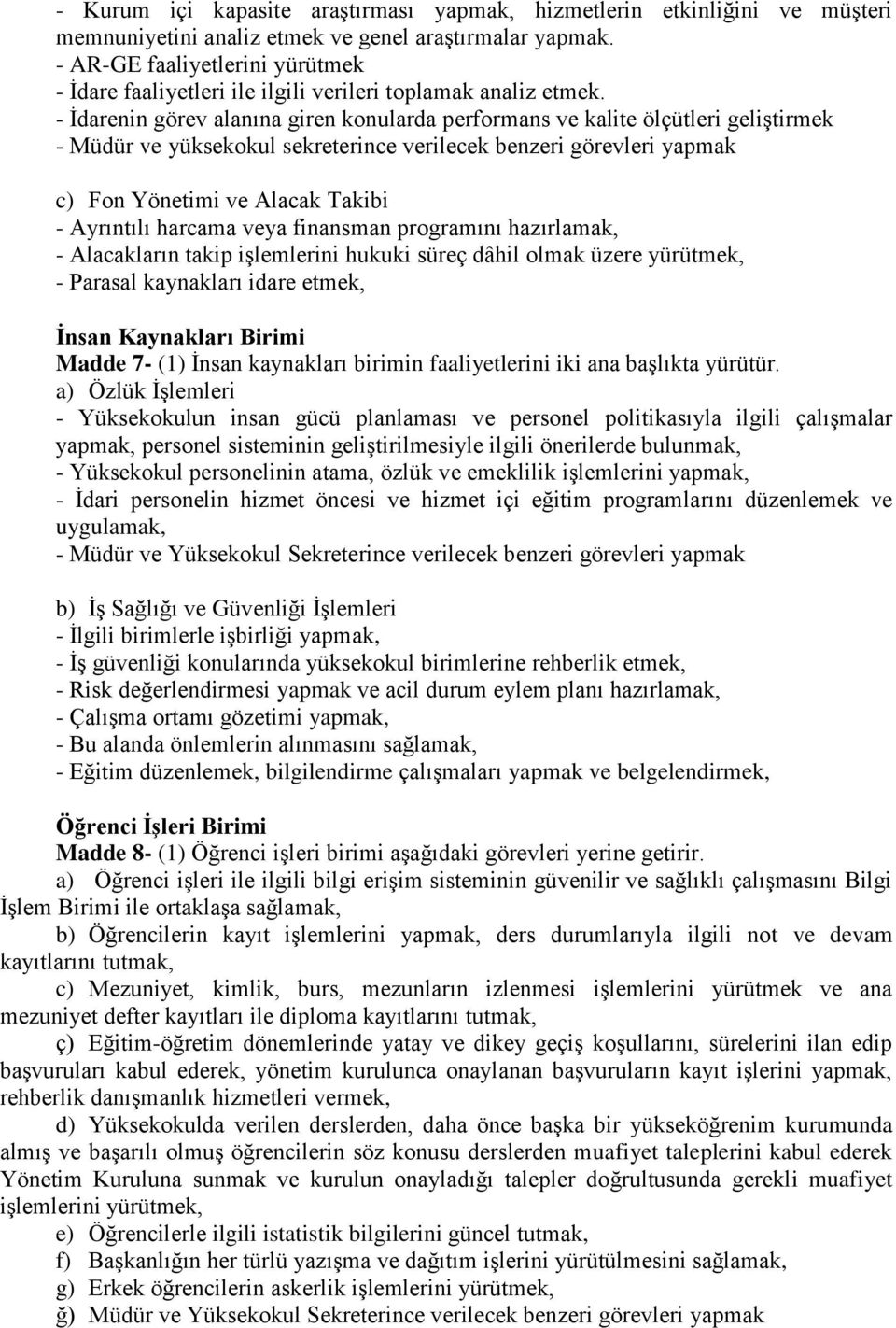 - İdarenin görev alanına giren konularda performans ve kalite ölçütleri geliştirmek - Müdür ve yüksekokul sekreterince verilecek benzeri görevleri yapmak c) Fon Yönetimi ve Alacak Takibi - Ayrıntılı