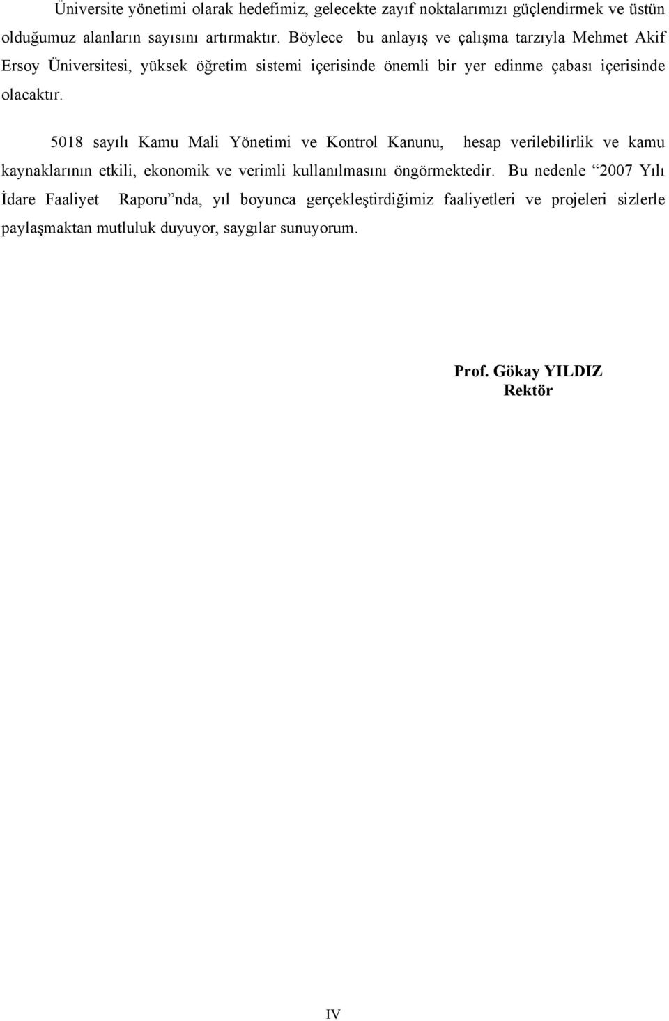 5018 sayılı Kamu Mali Yönetimi ve Kontrol Kanunu, hesap verilebilirlik ve kamu kaynaklarının etkili, ekonomik ve verimli kullanılmasını öngörmektedir.