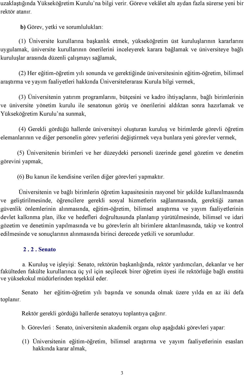 ve üniversiteye bağlı kuruluşlar arasında düzenli çalışmayı sağlamak, (2) Her eğitim-öğretim yılı sonunda ve gerektiğinde üniversitesinin eğitim-öğretim, bilimsel araştırma ve yayım faaliyetleri