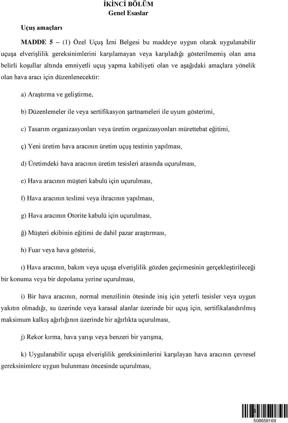 sertifikasyon şartnameleri ile uyum gösterimi, c) Tasarım organizasyonları veya üretim organizasyonları mürettebat eğitimi, ç) Yeni üretim hava aracının üretim uçuş testinin yapılması, d) Üretimdeki