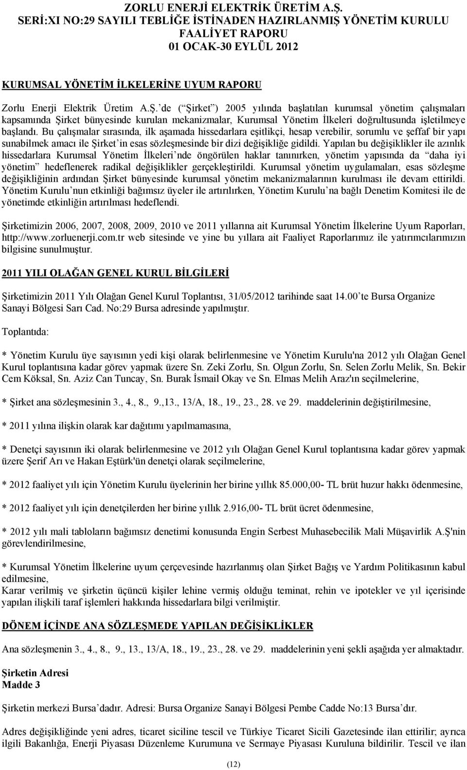 Bu çalışmalar sırasında, ilk aşamada hissedarlara eşitlikçi, hesap verebilir, sorumlu ve şeffaf bir yapı sunabilmek amacı ile Şirket in esas sözleşmesinde bir dizi değişikliğe gidildi.