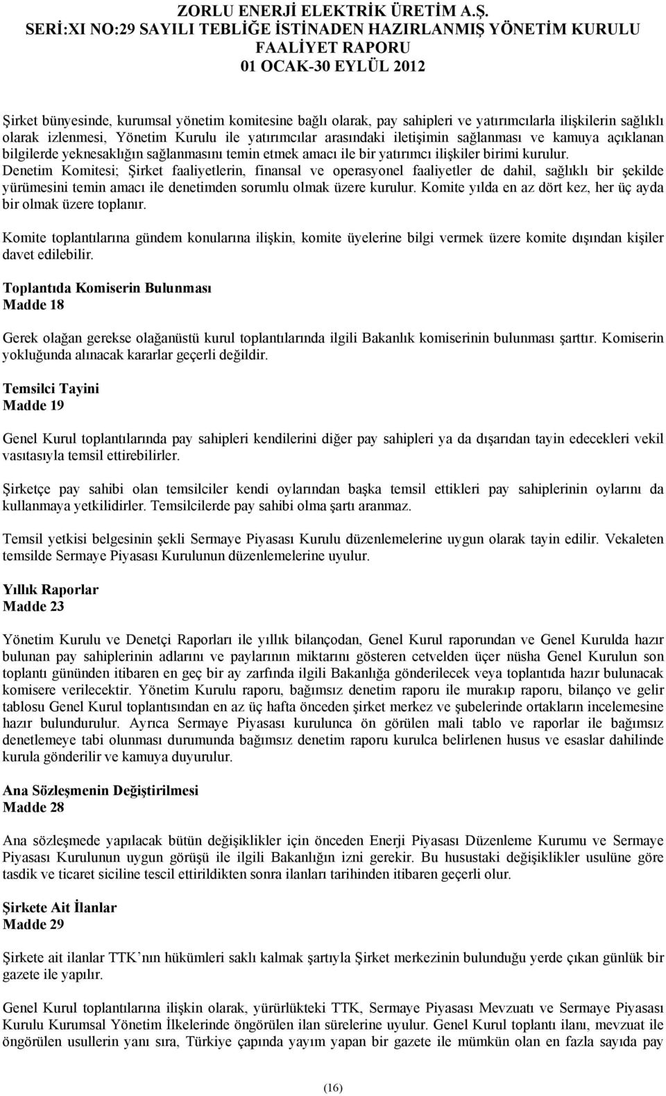 Denetim Komitesi; Şirket faaliyetlerin, finansal ve operasyonel faaliyetler de dahil, sağlıklı bir şekilde yürümesini temin amacı ile denetimden sorumlu olmak üzere kurulur.