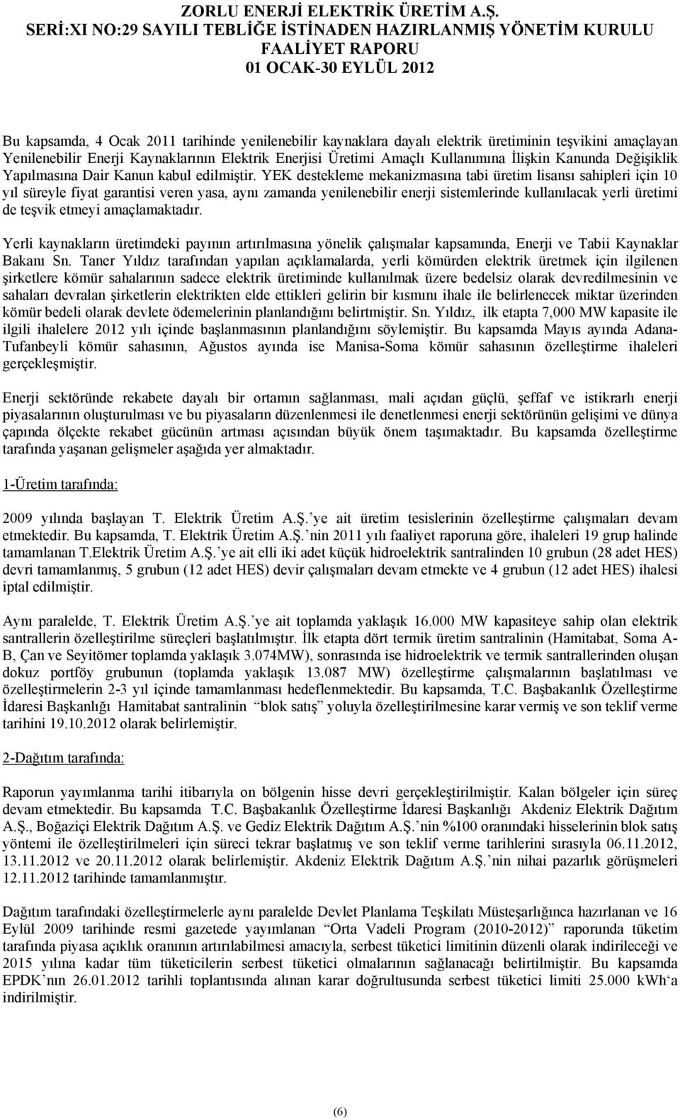 YEK destekleme mekanizmasına tabi üretim lisansı sahipleri için 10 yıl süreyle fiyat garantisi veren yasa, aynı zamanda yenilenebilir enerji sistemlerinde kullanılacak yerli üretimi de teşvik etmeyi