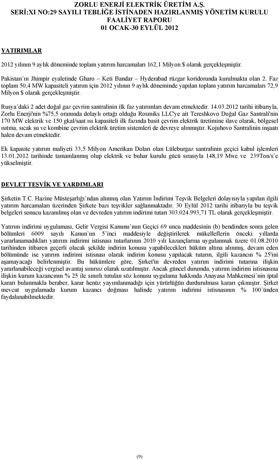 Faz toplam 50,4 MW kapasiteli yatırım için 2012 yılının 9 aylık döneminde yapılan toplam yatırım harcamaları 72,9 Milyon $ olarak gerçekleşmiştir.