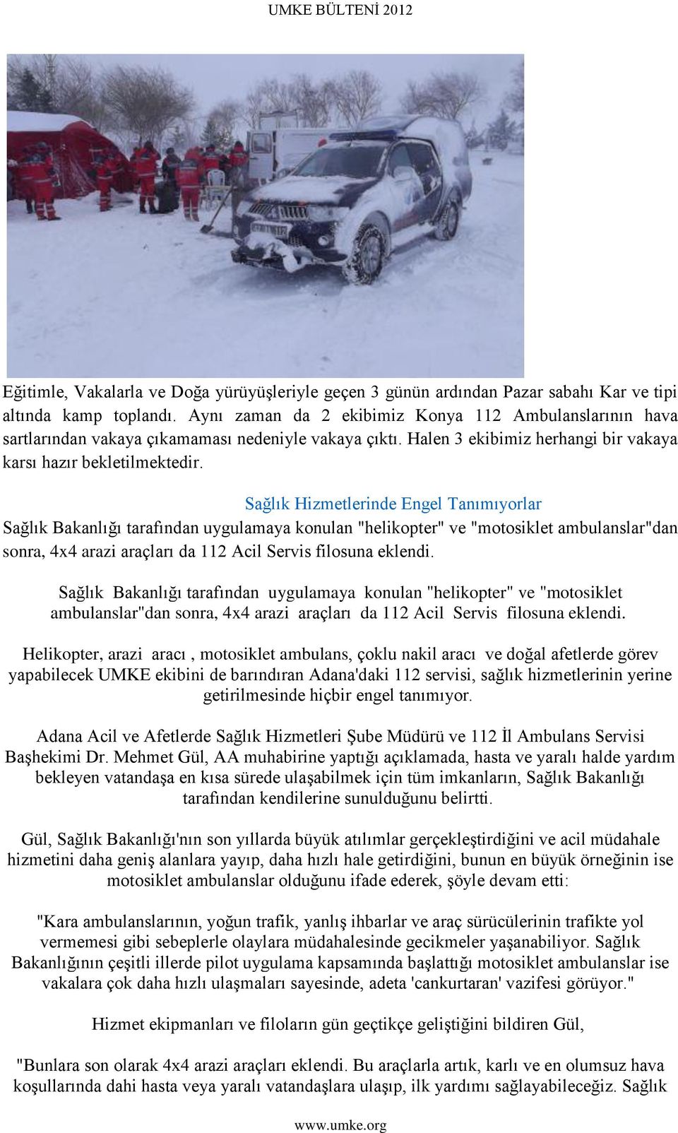 Sağlık Hizmetlerinde Engel Tanımıyorlar Sağlık Bakanlığı tarafından uygulamaya konulan "helikopter" ve "motosiklet ambulanslar"dan sonra, 4x4 arazi araçları da 112 Acil Servis filosuna eklendi.