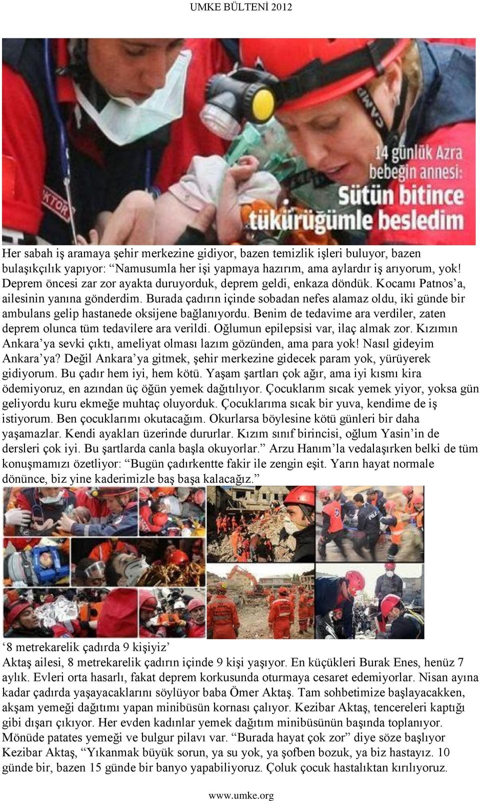 Burada çadırın içinde sobadan nefes alamaz oldu, iki günde bir ambulans gelip hastanede oksijene bağlanıyordu. Benim de tedavime ara verdiler, zaten deprem olunca tüm tedavilere ara verildi.