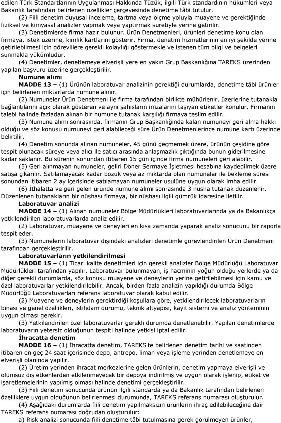 (3) Denetimlerde firma hazır bulunur. Ürün Denetmenleri, ürünleri denetime konu olan firmaya, istek üzerine, kimlik kartlarını gösterir.