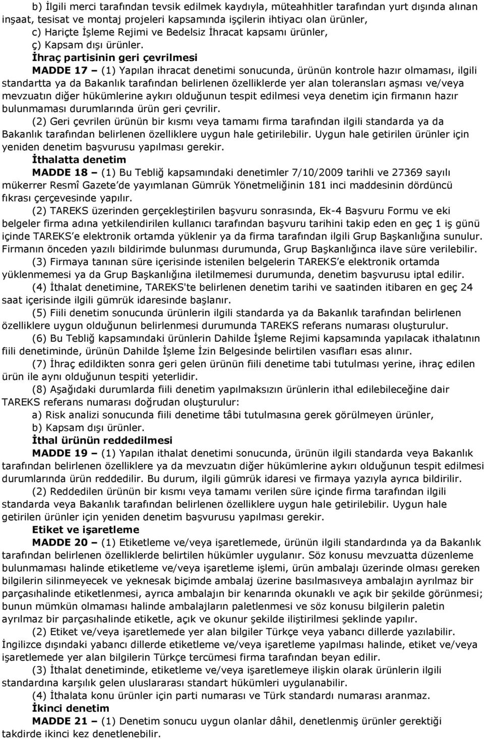 İhraç partisinin geri çevrilmesi MADDE 17 (1) Yapılan ihracat denetimi sonucunda, ürünün kontrole hazır olmaması, ilgili standartta ya da Bakanlık tarafından belirlenen özelliklerde yer alan