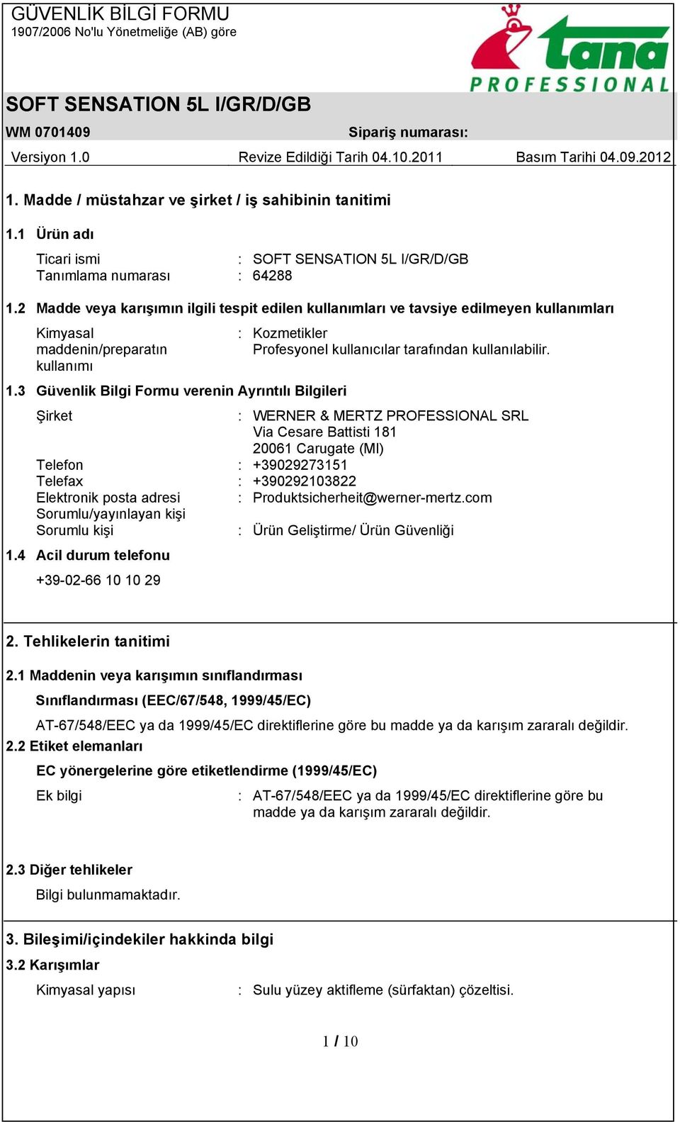 3 Güvenlik Bilgi Formu verenin Ayrıntılı Bilgileri Şirket : WERNER & MERTZ PROFESSIONAL SRL Via Cesare Battisti 181 20061 Carugate (MI) Telefon : +39029273151 Telefax : +390292103822 Elektronik posta