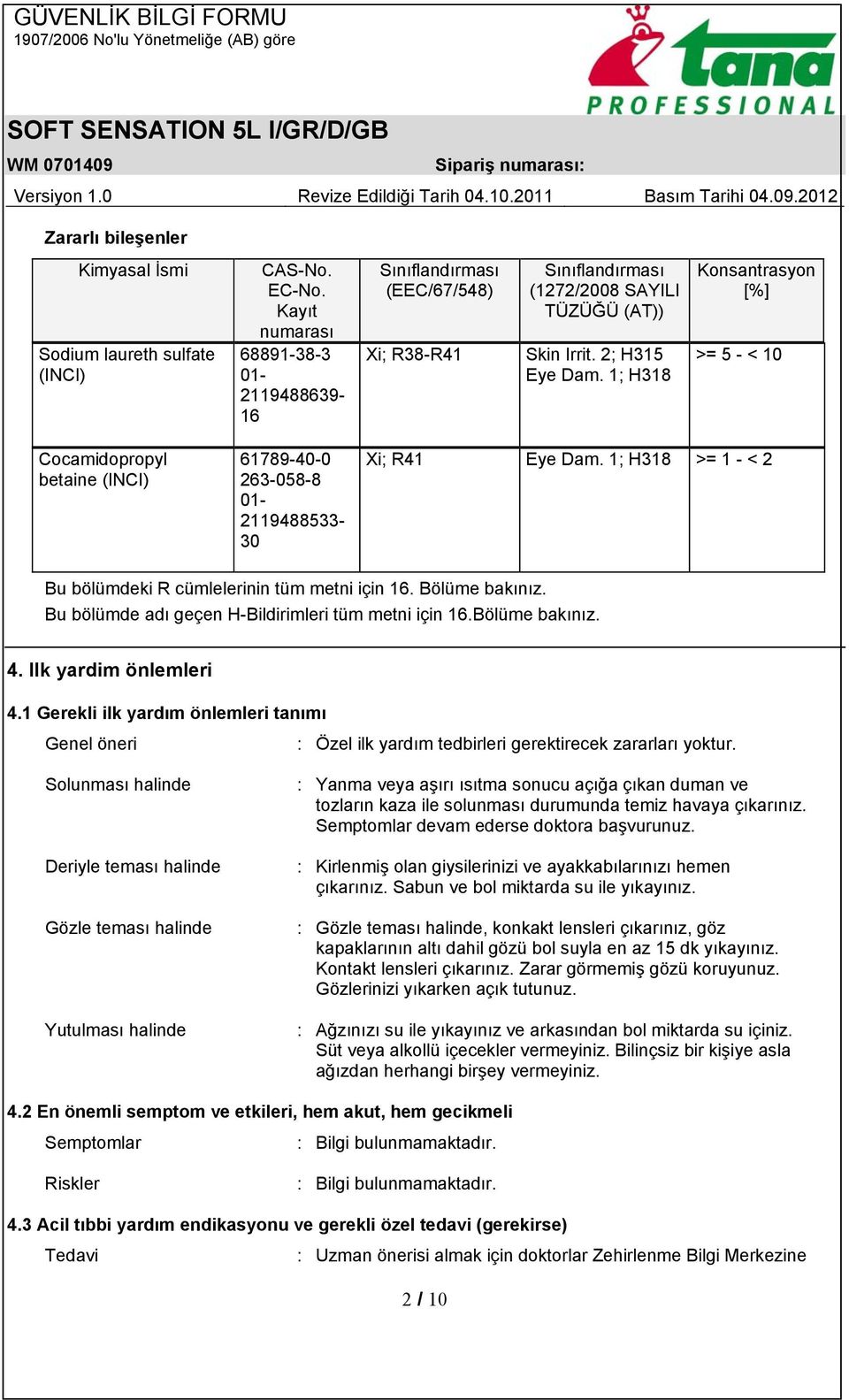 1; H318 Konsantrasyon [%] >= 5 - < 10 Cocamidopropyl betaine (INCI) 61789-40-0 263-058-8 01-2119488533- 30 Xi; R41 Eye Dam. 1; H318 >= 1 - < 2 Bu bölümdeki R cümlelerinin tüm metni için 16.