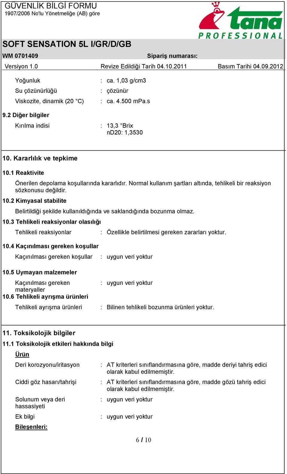 2 Kimyasal stabilite Belirtildiği şekilde kullanıldığında ve saklandığında bozunma olmaz. 10.