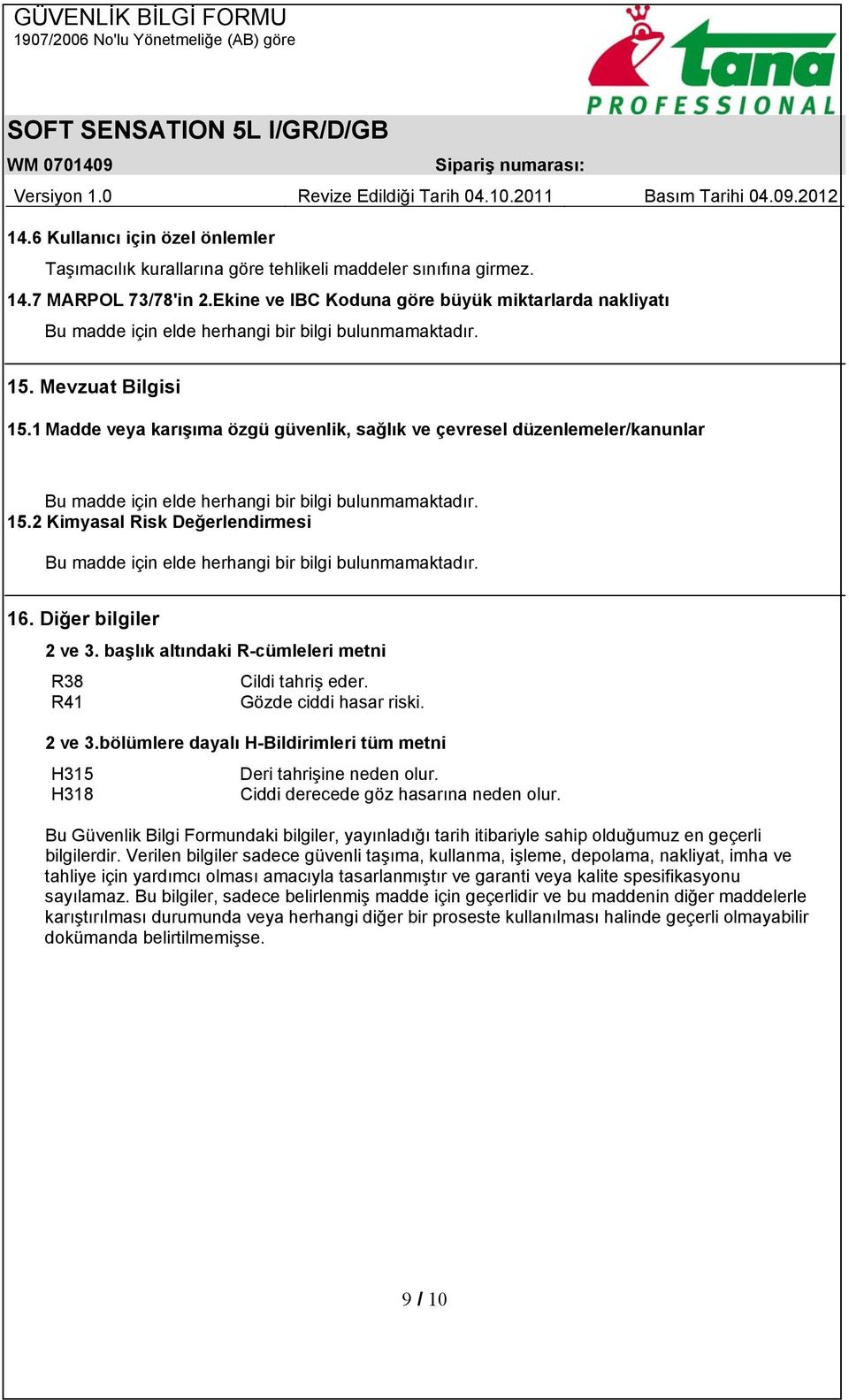 R41 Gözde ciddi hasar riski. 2 ve 3.bölümlere dayalı H-Bildirimleri tüm metni H315 Deri tahrişine neden olur. H318 Ciddi derecede göz hasarına neden olur.