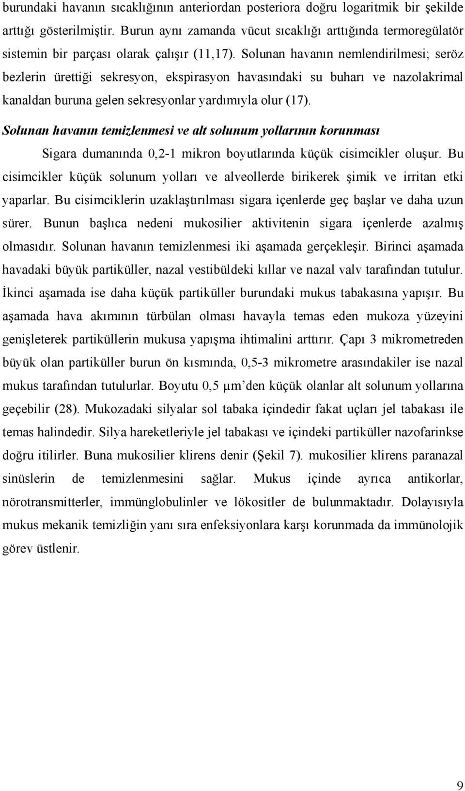 Solunan havanın nemlendirilmesi; seröz bezlerin ürettiği sekresyon, ekspirasyon havasındaki su buharı ve nazolakrimal kanaldan buruna gelen sekresyonlar yardımıyla olur (17).