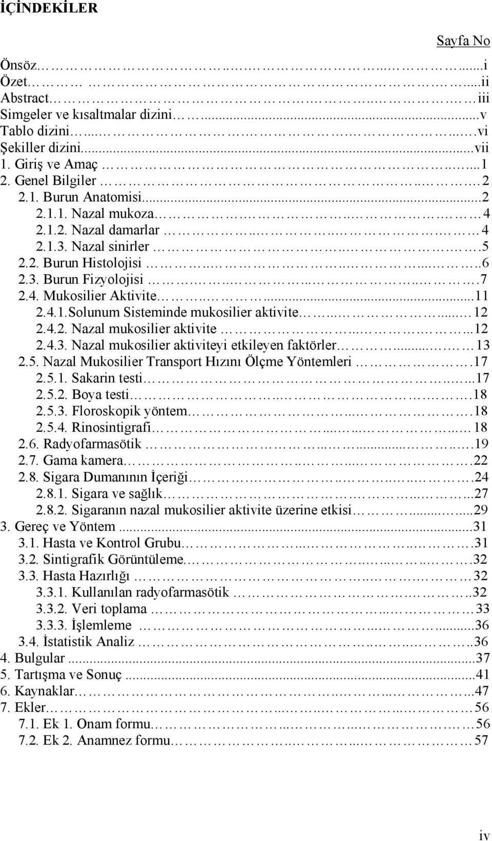 ..... 12 2.4.2. Nazal mukosilier aktivite.......12 2.4.3. Nazal mukosilier aktiviteyi etkileyen faktörler.... 13 2.5. Nazal Mukosilier Transport Hızını Ölçme Yöntemleri.17 2.5.1. Sakarin testi.....17 2.5.2. Boya testi.