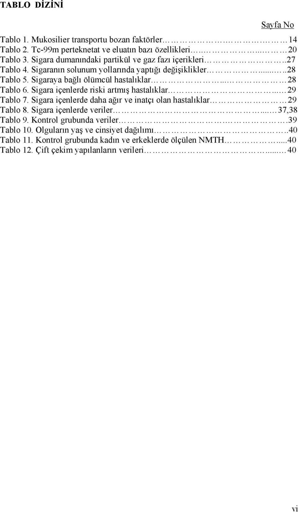 .. 28 Tablo 6. Sigara içenlerde riski artmış hastalıklar... 29 Tablo 7. Sigara içenlerde daha ağır ve inatçı olan hastalıklar 29 Tablo 8. Sigara içenlerde veriler.