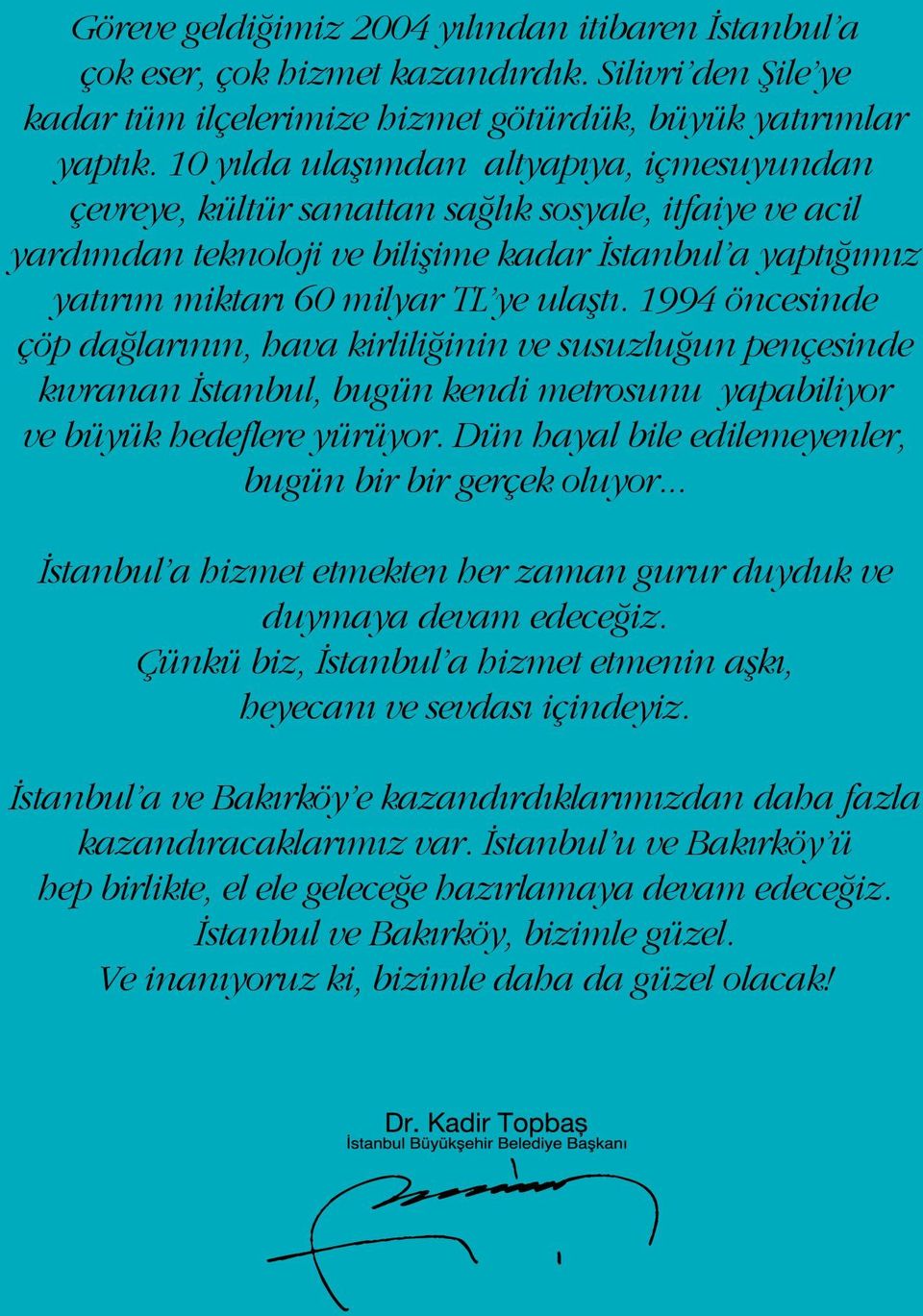 1994 öncesinde çöp dağlarının, hava kirliliğinin ve susuzluğun pençesinde kıvranan İstanbul, bugün kendi metrosunu yapabiliyor ve büyük hedeflere yürüyor.