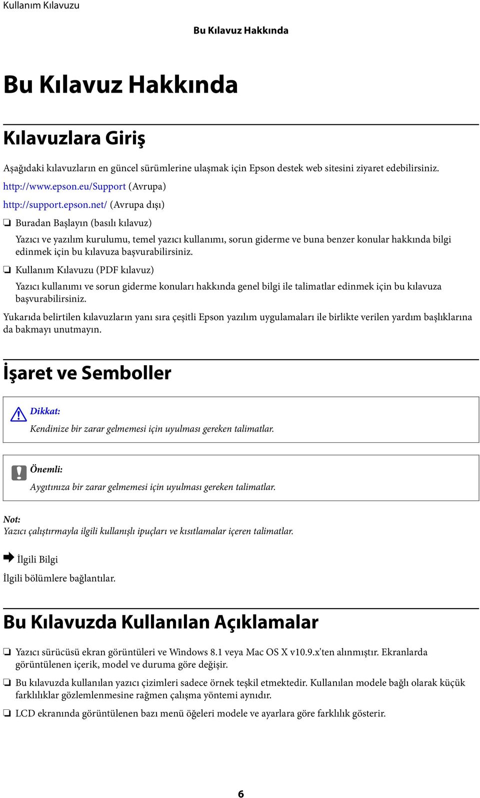 net/ (Avrupa dışı) Buradan Başlayın (basılı kılavuz) Yazıcı ve yazılım kurulumu, temel yazıcı kullanımı, sorun giderme ve buna benzer konular hakkında bilgi edinmek için bu kılavuza başvurabilirsiniz.