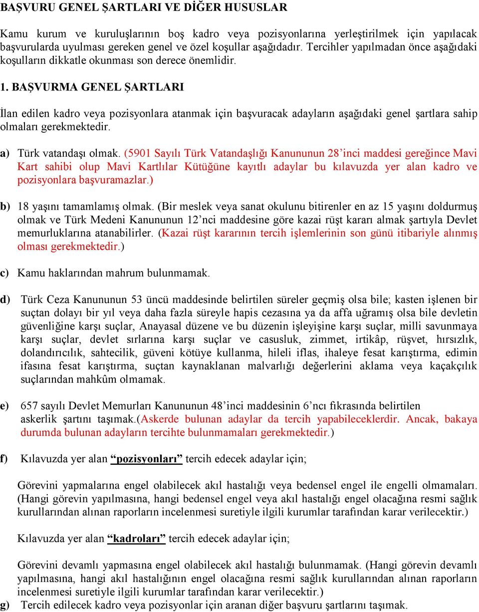 BAŞVURMA GENEL ŞARTLARI İlan edilen kadro veya pozisyonlara atanmak için başvuracak adayların aşağıdaki genel şartlara sahip olmaları gerekmektedir. a) Türk vatandaşı olmak.