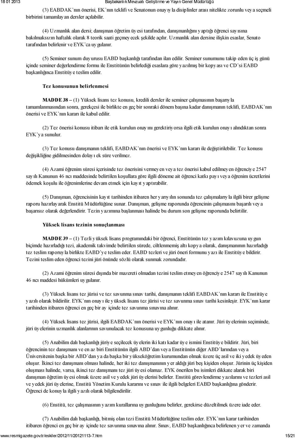 Uzmanlık alan dersine ilişkin esaslar, Senato tarafından belirlenir ve EYK ca uygulanır. (5) Seminer sunum duyurusu EABD başkanlığı tarafından ilan edilir.