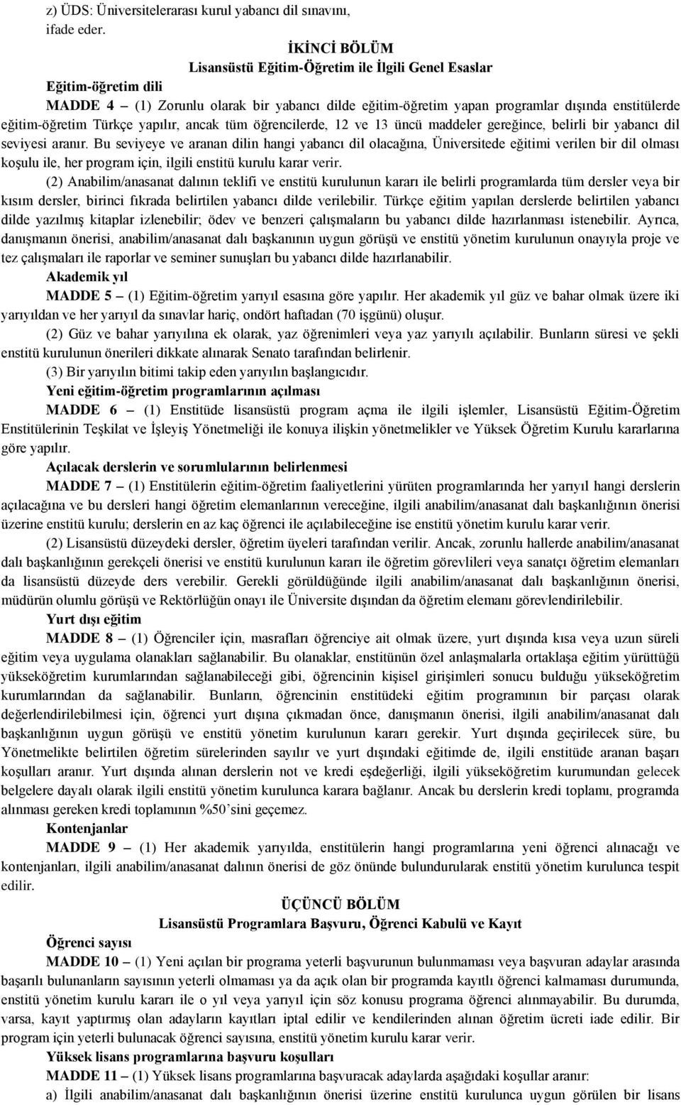 Türkçe yapılır, ancak tüm öğrencilerde, 12 ve 13 üncü maddeler gereğince, belirli bir yabancı dil seviyesi aranır.