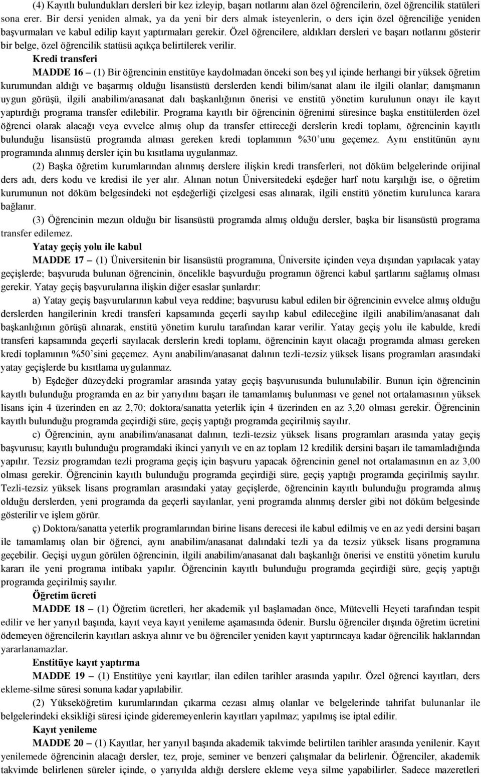 Özel öğrencilere, aldıkları dersleri ve başarı notlarını gösterir bir belge, özel öğrencilik statüsü açıkça belirtilerek verilir.