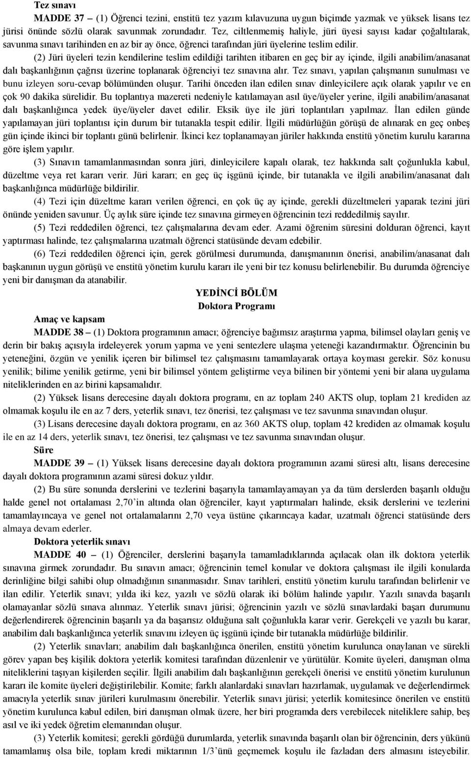 (2) Jüri üyeleri tezin kendilerine teslim edildiği tarihten itibaren en geç bir ay içinde, ilgili anabilim/anasanat dalı başkanlığının çağrısı üzerine toplanarak öğrenciyi tez sınavına alır.