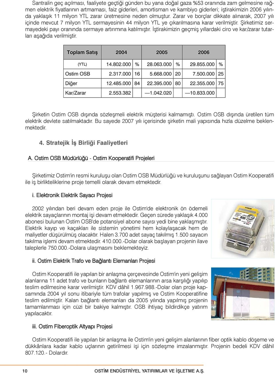 Zarar ve borçlar dikkate alýnarak, 2007 yýlý içinde mevcut 7 milyon YTL sermayesinin 44 milyon YTL ye çýkarýlmasýna karar verilmiþtir.