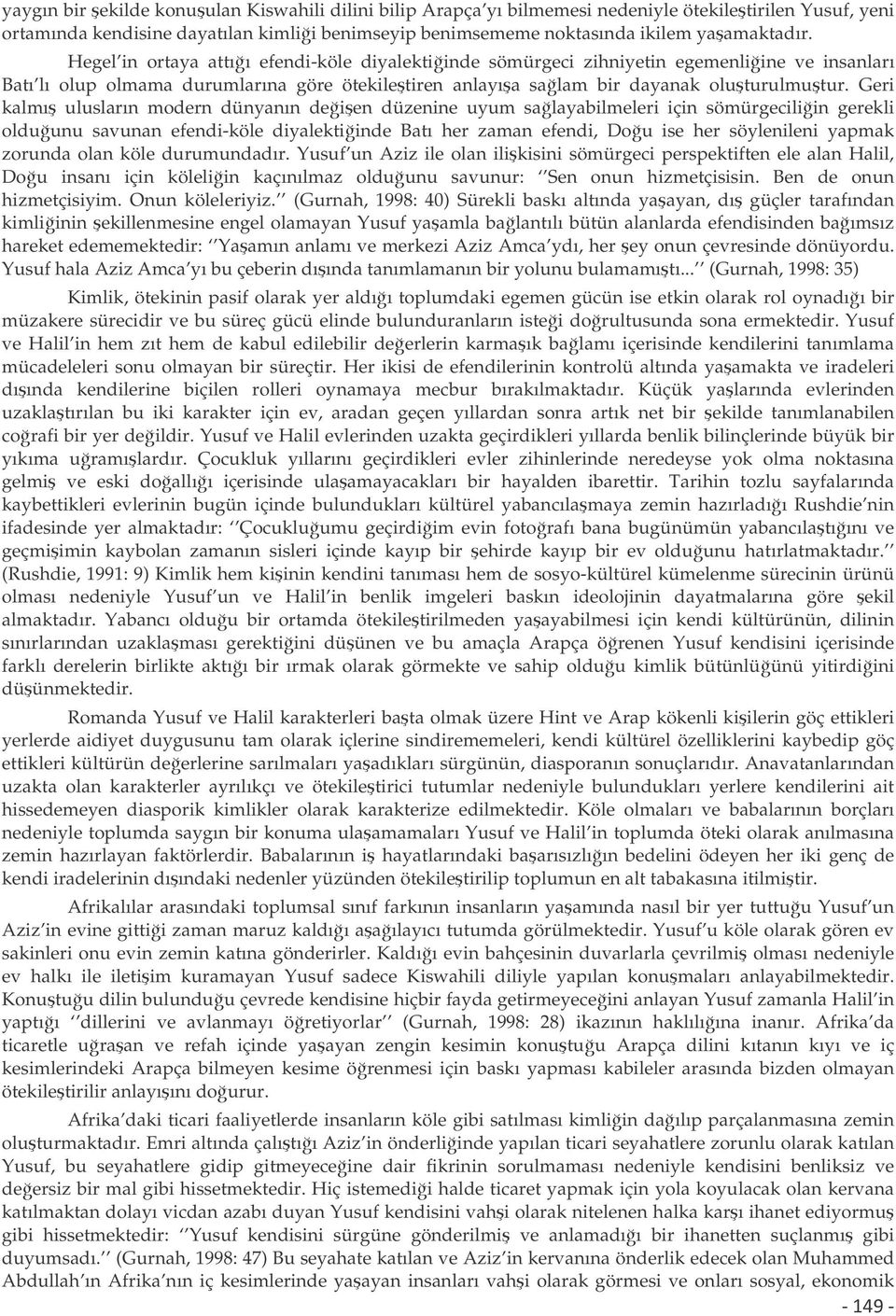 Geri kalmı ulusların modern dünyanın deien düzenine uyum salayabilmeleri için sömürgeciliin gerekli olduunu savunan efendi-köle diyalektiinde Batı her zaman efendi, Dou ise her söylenileni yapmak