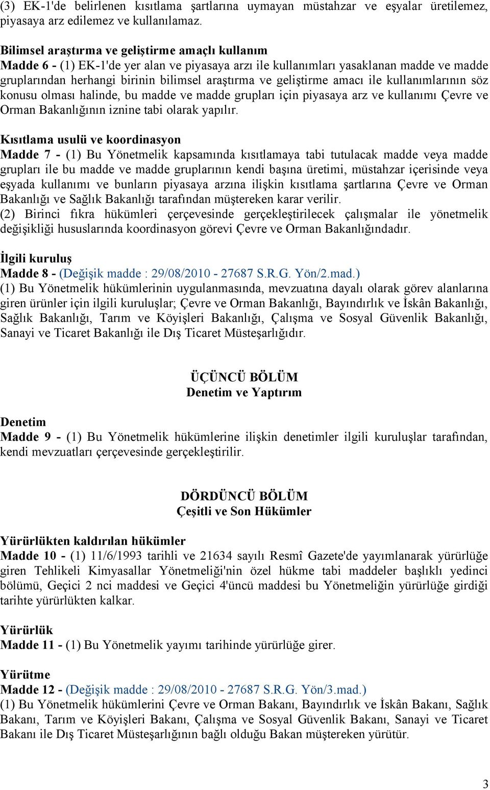 geliştirme amacı ile kullanımlarının söz konusu olması halinde, bu madde ve madde grupları için piyasaya arz ve kullanımı Çevre ve Orman Bakanlığının iznine tabi olarak yapılır.