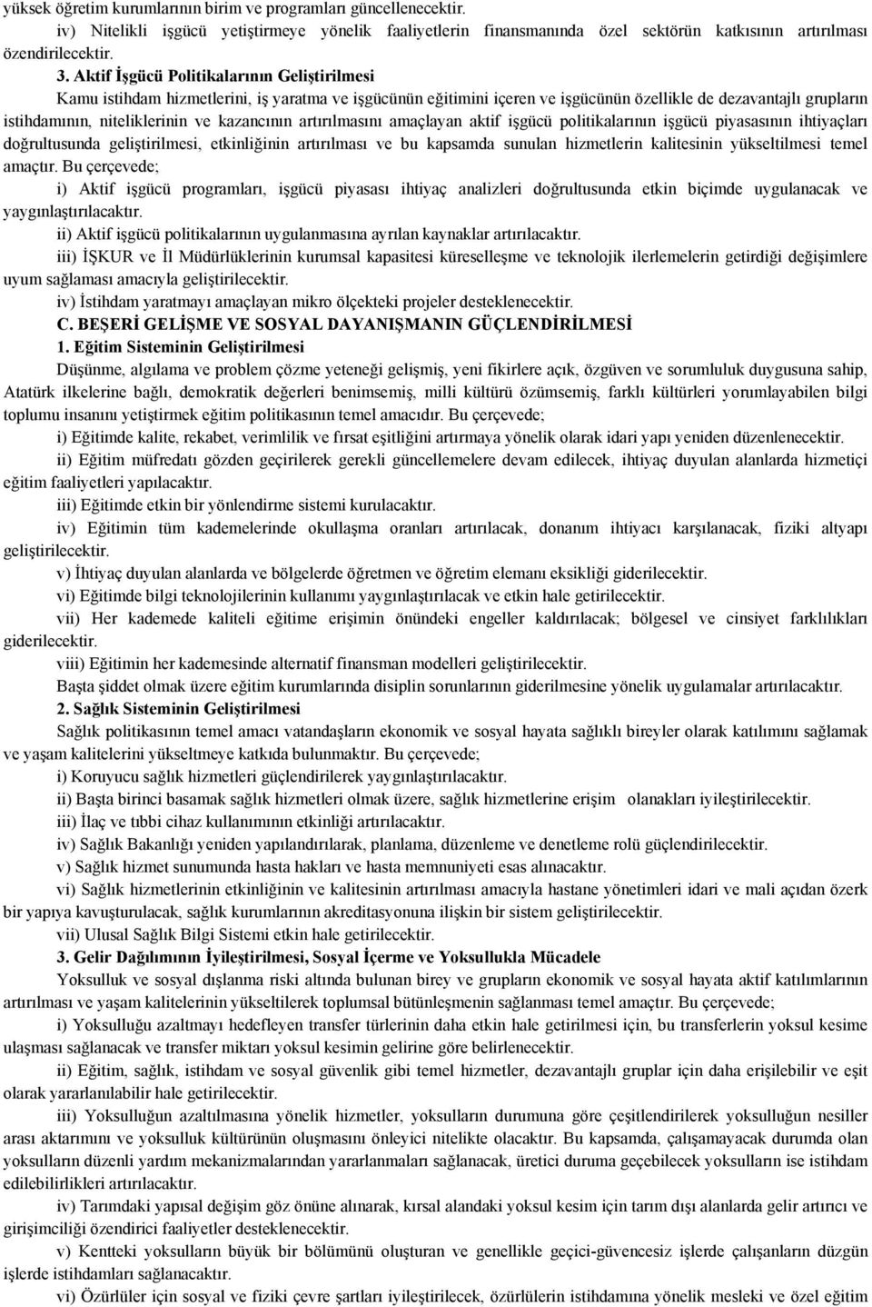 kazancının artırılmasını amaçlayan aktif işgücü politikalarının işgücü piyasasının ihtiyaçları doğrultusunda geliştirilmesi, etkinliğinin artırılması ve bu kapsamda sunulan hizmetlerin kalitesinin