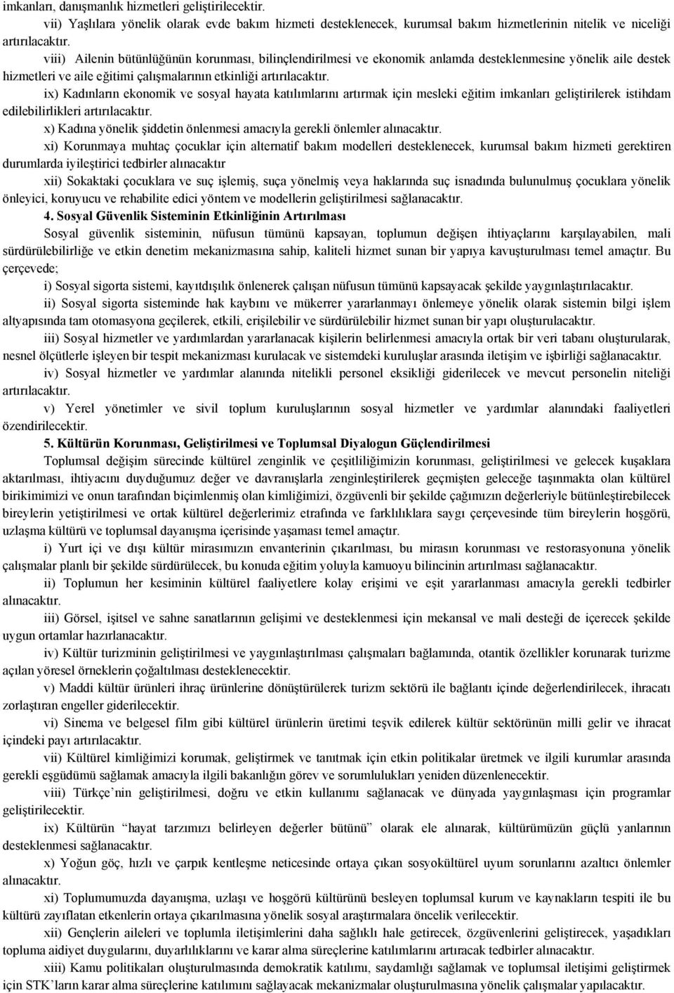 ix) Kadınların ekonomik ve sosyal hayata katılımlarını artırmak için mesleki eğitim imkanları geliştirilerek istihdam edilebilirlikleri artırılacaktır.