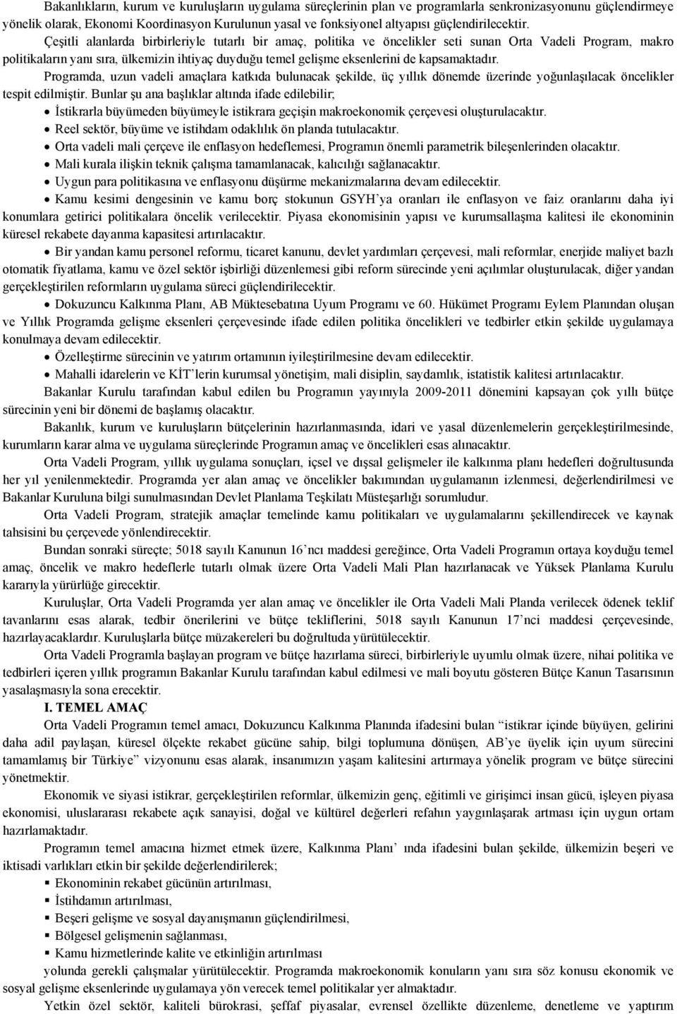 Çeşitli alanlarda birbirleriyle tutarlı bir amaç, politika ve öncelikler seti sunan Orta Vadeli Program, makro politikaların yanı sıra, ülkemizin ihtiyaç duyduğu temel gelişme eksenlerini de