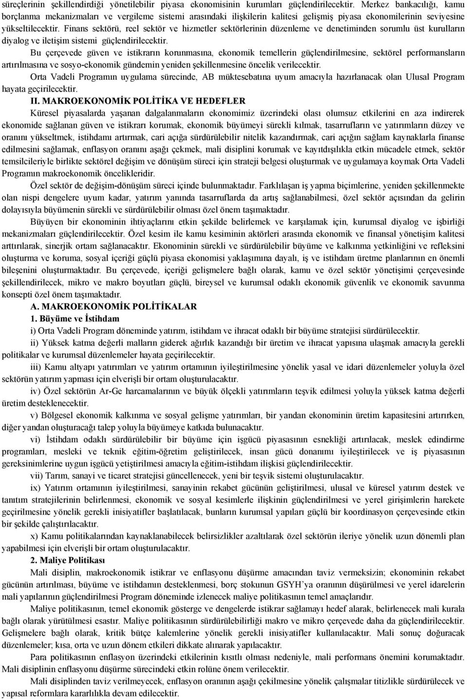 Finans sektörü, reel sektör ve hizmetler sektörlerinin düzenleme ve denetiminden sorumlu üst kurulların diyalog ve iletişim sistemi güçlendirilecektir.