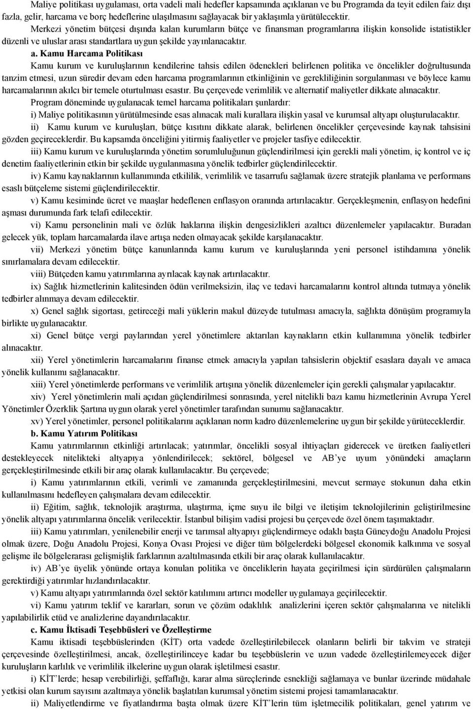 a. Kamu Harcama Politikası Kamu kurum ve kuruluşlarının kendilerine tahsis edilen ödenekleri belirlenen politika ve öncelikler doğrultusunda tanzim etmesi, uzun süredir devam eden harcama