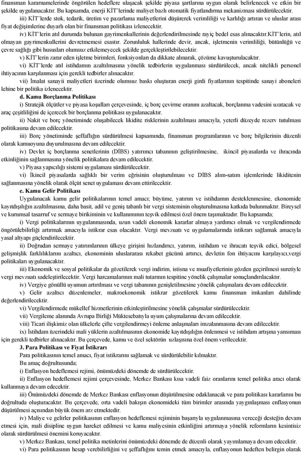 iii) KİT lerde stok, tedarik, üretim ve pazarlama maliyetlerini düşürerek verimliliği ve karlılığı artıran ve uluslar arası fiyat değişimlerine duyarlı olan bir finansman politikası izlenecektir.