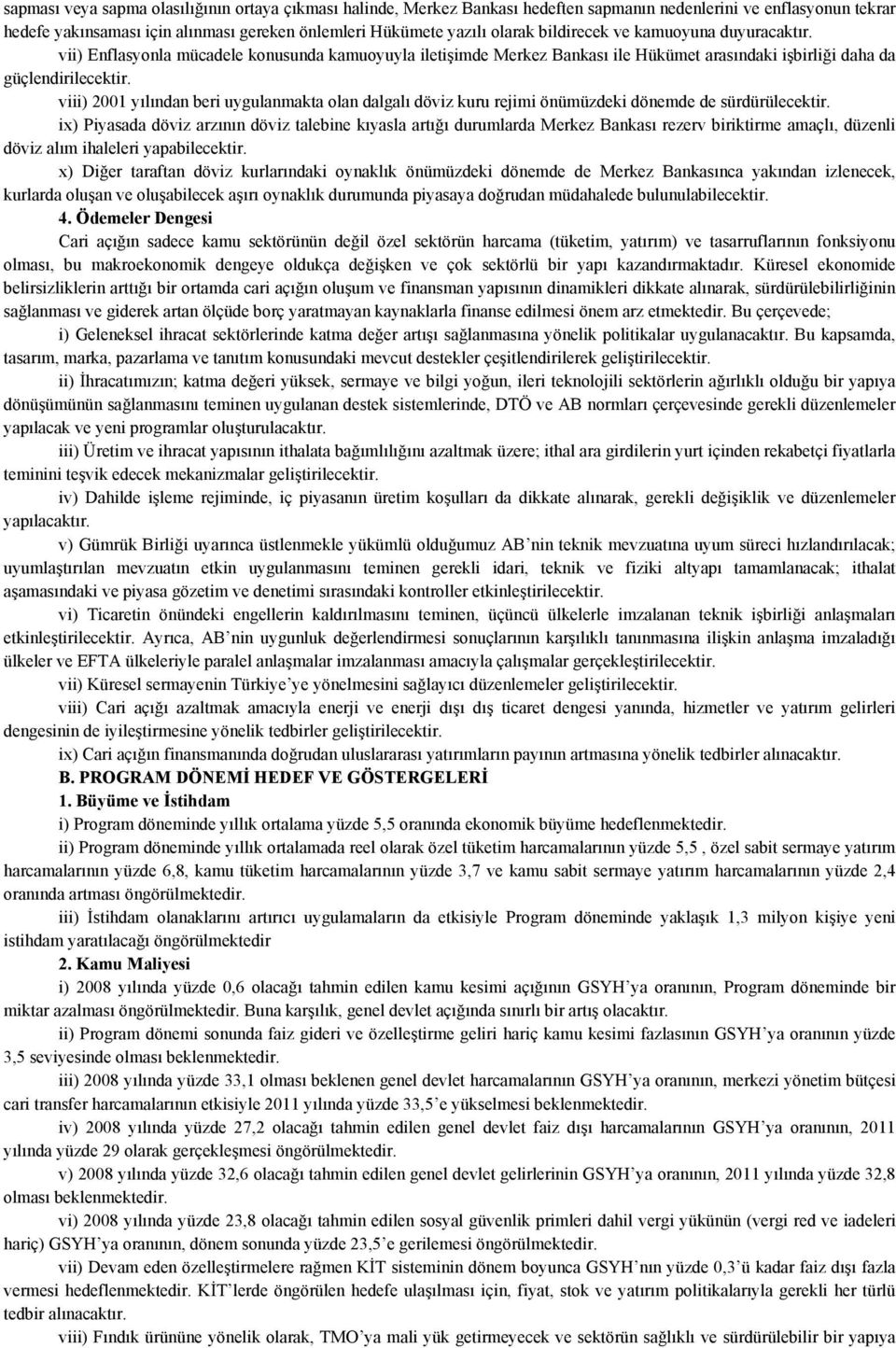 viii) 2001 yılından beri uygulanmakta olan dalgalı döviz kuru rejimi önümüzdeki dönemde de sürdürülecektir.